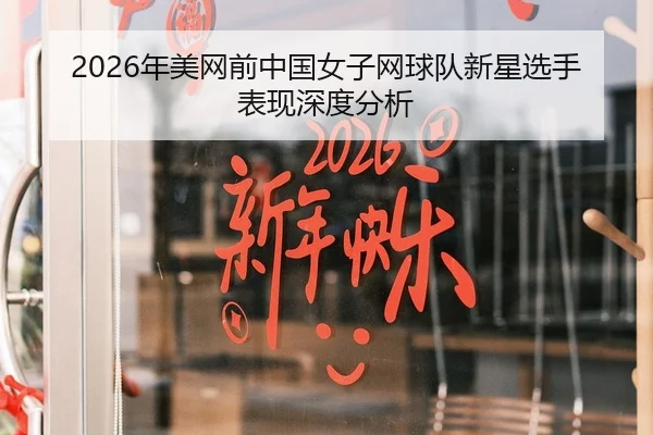 2026年美网前中国女子网球队新星选手表现深度分析（Kaiyuan）